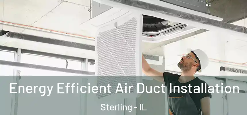  Energy Efficient Air Duct Installation Sterling - IL