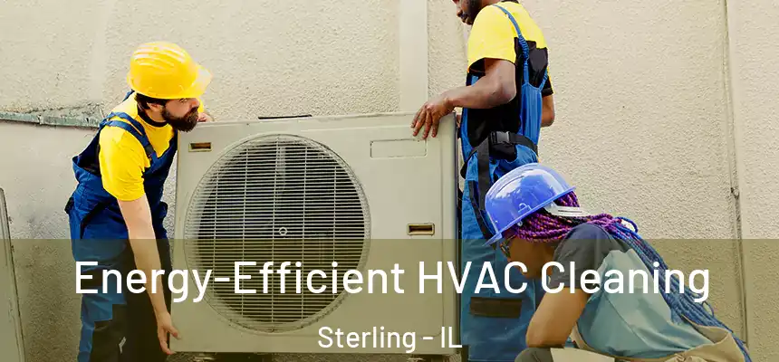  Energy-Efficient HVAC Cleaning Sterling - IL